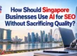 How Should Singapore Businesses Use AI for SEO Without Sacrificing Quality?