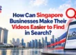 How Can Singapore Businesses Make Their Videos Easier to Find in Search?